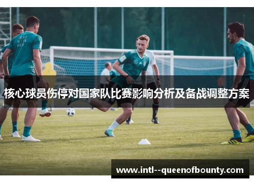 核心球员伤停对国家队比赛影响分析及备战调整方案