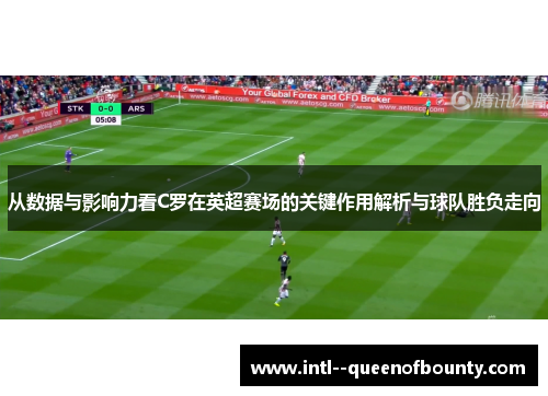 从数据与影响力看C罗在英超赛场的关键作用解析与球队胜负走向